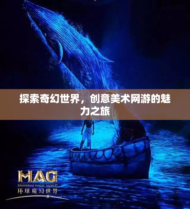 探索奇幻世界，創(chuàng)意美術(shù)網(wǎng)游的魅力之旅