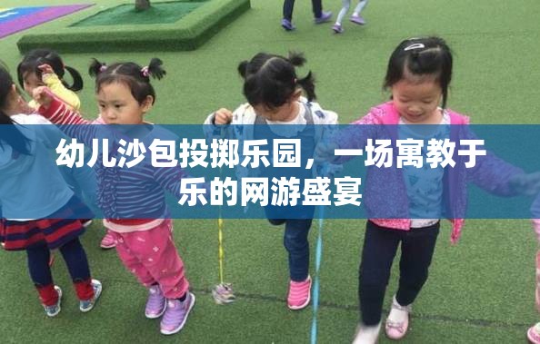 幼兒沙包投擲樂(lè)園，一場(chǎng)寓教于樂(lè)的網(wǎng)游盛宴