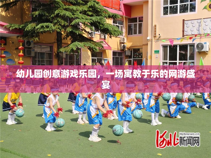 幼兒園創(chuàng)意游戲樂園，一場寓教于樂的網(wǎng)游盛宴