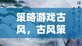 策略游戲古風(fēng)，古風(fēng)策略網(wǎng)游介紹