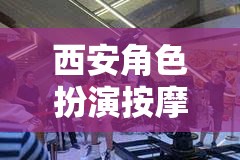 西安角色扮演按摩，探索虛擬世界的全新體驗