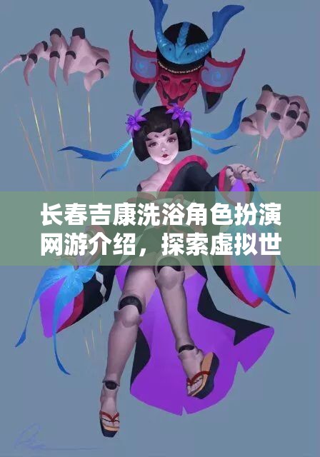 長春吉康洗浴角色扮演網(wǎng)游介紹，探索虛擬世界的洗浴人生