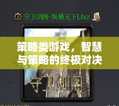 智慧與策略的巔峰對(duì)決，策略類游戲的終極挑戰(zhàn)