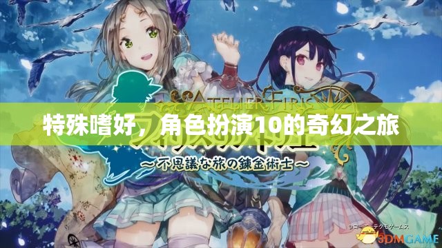 角色扮演10，探索奇幻之旅的特殊嗜好