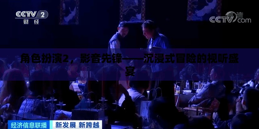 角色扮演2，影音先鋒——開啟沉浸式冒險的視聽盛宴