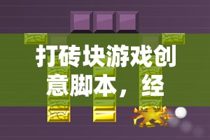 經(jīng)典與創(chuàng)新的碰撞，打造全新打磚塊游戲創(chuàng)意腳本