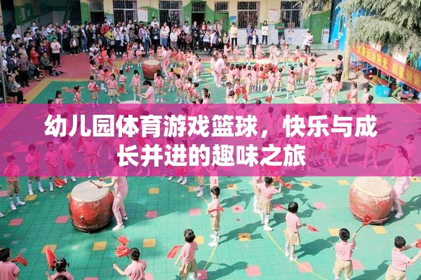 籃球小將，幼兒園體育游戲中的快樂(lè)與成長(zhǎng)之旅