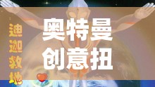 童心未泯的宇宙冒險(xiǎn)，奧特曼創(chuàng)意扭蛋游戲