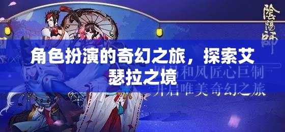 角色扮演的奇幻之旅，探索艾瑟拉之境