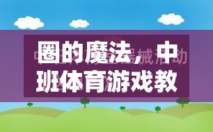 圈的魔法，中班體育游戲教案創(chuàng)意指南