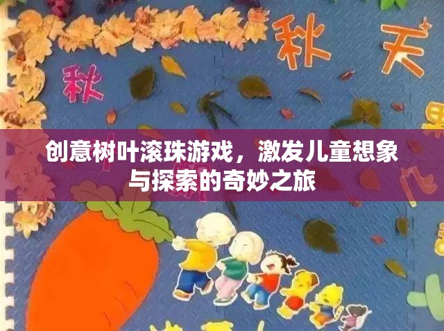 創(chuàng)意樹葉滾珠游戲，激發(fā)兒童想象與探索的奇妙之旅