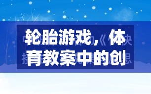 輪胎游戲，體育教案中的創(chuàng)意與美篇