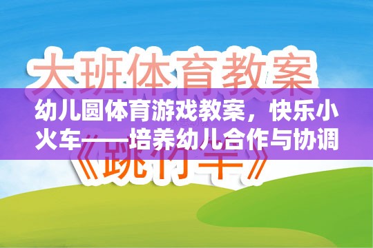 快樂小火車——幼兒園體育游戲教案，培養(yǎng)幼兒的合作與協(xié)調能力