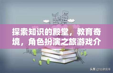 探索知識(shí)的殿堂，教育奇境，角色扮演之旅游戲介紹