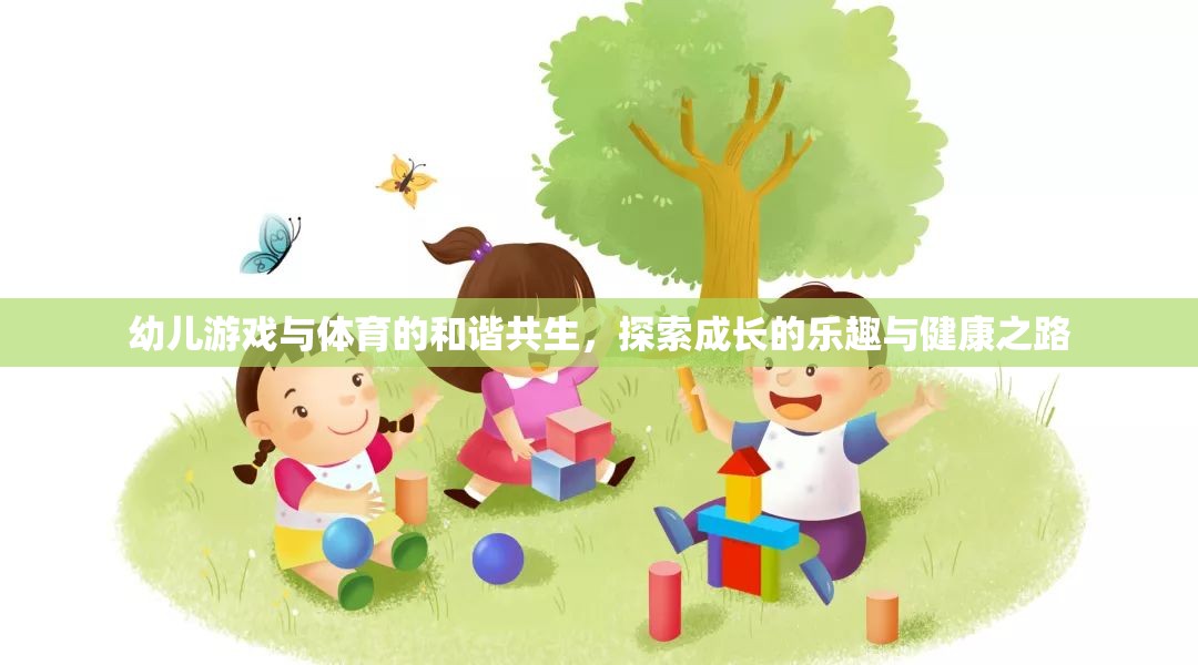 幼兒游戲與體育的和諧共生，探索成長(zhǎng)的樂(lè)趣與健康之路