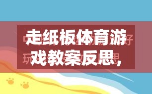 走紙板體育游戲，激發(fā)創(chuàng)意與協(xié)作的趣味探索反思