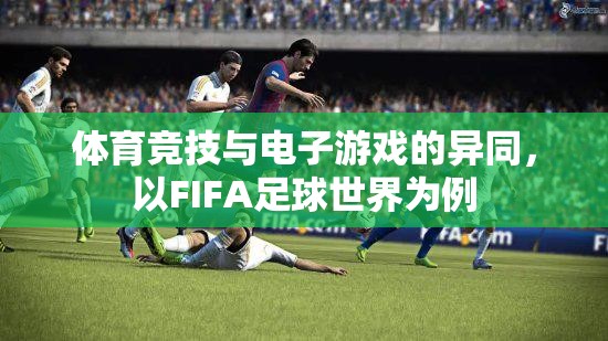 FIFA足球世界，體育競技與電子游戲的碰撞與融合