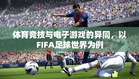 FIFA足球世界，體育競技與電子游戲的碰撞與融合