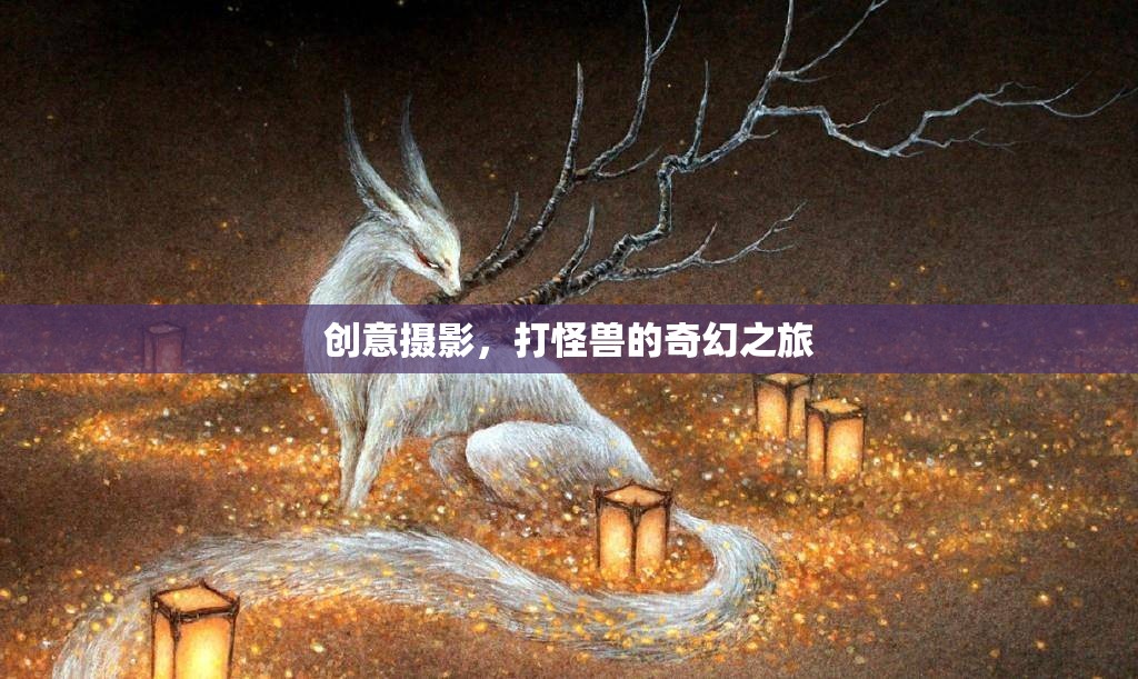 創(chuàng)意攝影，一場打怪獸的奇幻之旅