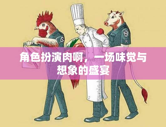 角色扮演肉，味覺與想象的雙重盛宴