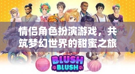 夢幻之旅，情侶角色扮演游戲中的甜蜜共筑