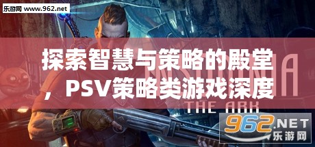 探索智慧與策略的殿堂，PSV策略類游戲深度解析