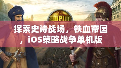 鐵血帝國，iOS上的史詩戰(zhàn)爭策略單機游戲探索