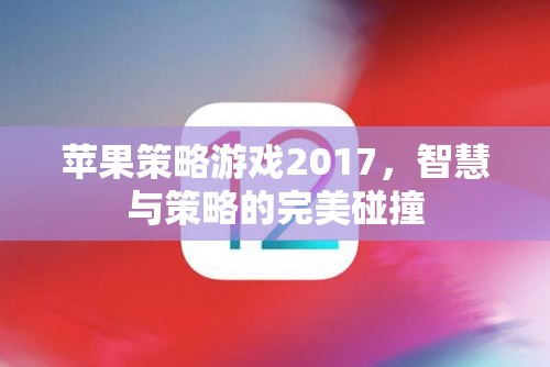 2017年蘋果策略游戲，智慧與策略的巔峰對決