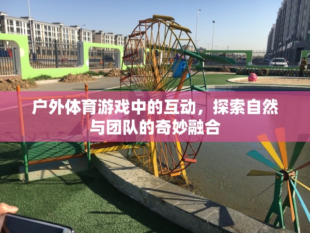 戶外體育游戲，自然與團隊的奇妙融合