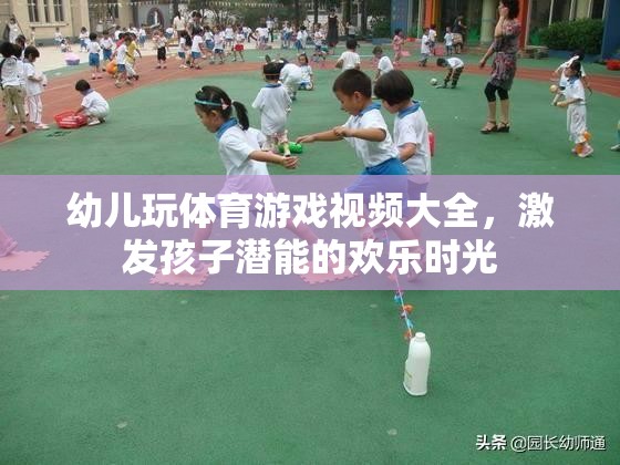 幼兒玩體育游戲視頻大全，激發(fā)孩子潛能的歡樂時光