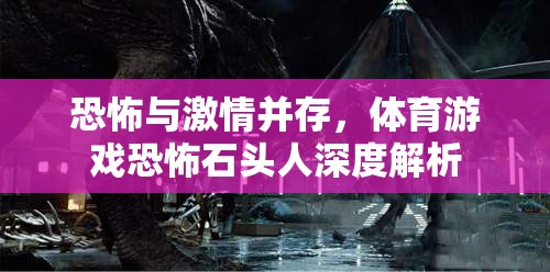 恐怖與激情交織，深度解析體育游戲恐怖石頭人