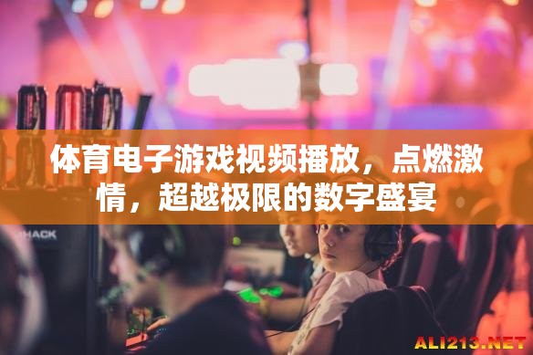 點(diǎn)燃激情，超越極限，體育電子游戲視頻的數(shù)字盛宴