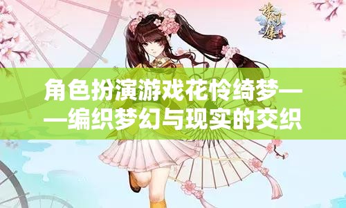 花憐綺夢，編織角色扮演游戲中的夢幻與現(xiàn)實交織篇章