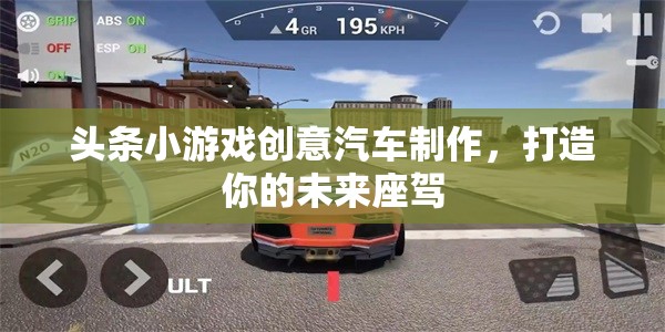 頭條小游戲創(chuàng)意汽車制作，打造你的未來(lái)座駕