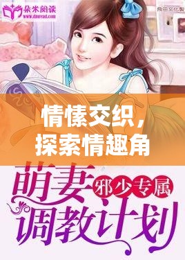 情愫交織，探索情趣角色扮演調(diào)教小說(shuō)的奇妙之旅