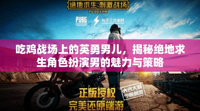 絕地求生，揭秘戰(zhàn)場上的英勇男兒與策略魅力