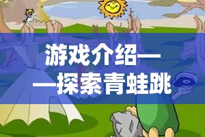 智慧與勇氣并存的青蛙跳荷葉，全新視頻游戲體驗(yàn)