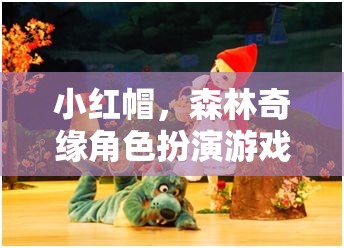 小紅帽，森林奇緣角色扮演游戲教案——培養(yǎng)孩子想象力與團(tuán)隊協(xié)作