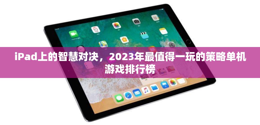 iPad上的智慧對決，2023年最值得一玩的策略單機(jī)游戲排行榜