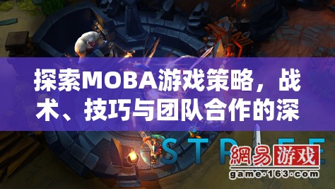 MOBA游戲策略、戰(zhàn)術、技巧與團隊合作的深度探索