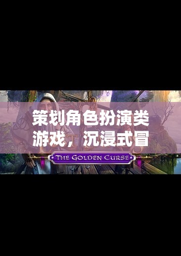 沉浸式冒險，策劃角色扮演類游戲的創(chuàng)意之旅