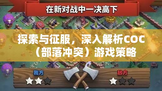 COC（部落沖突）游戲策略，探索與征服的深度解析