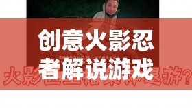 影之軌跡，解鎖忍者傳奇的創(chuàng)意火影忍者解說游戲