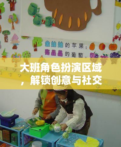 大班角色扮演區(qū)域，解鎖兒童創(chuàng)意與社交的奇妙之旅