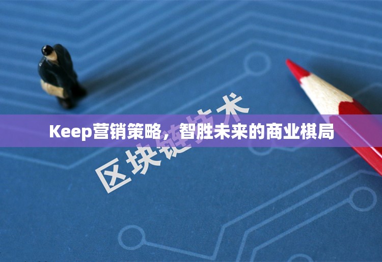 Keep營(yíng)銷策略，智勝未來(lái)的商業(yè)棋局