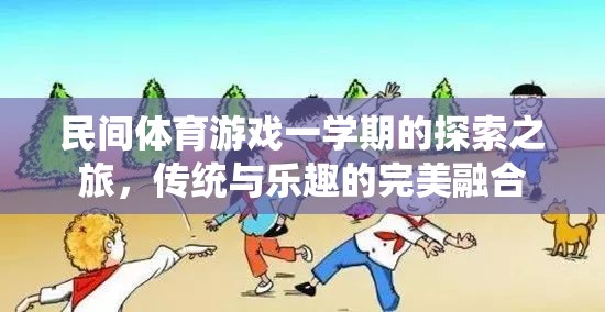 一學(xué)期的民間體育游戲探索之旅，傳統(tǒng)與樂趣的完美融合