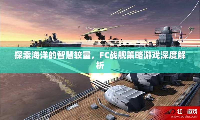 FC戰(zhàn)艦策略游戲，探索海洋的智慧較量