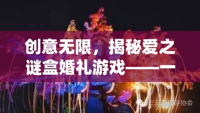 愛之謎盒婚禮游戲，創(chuàng)意無限，愛的智慧與趣味盛宴