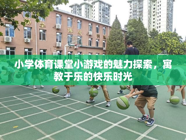 小學(xué)體育課堂，探索小游戲的魅力，享受寓教于樂的快樂時光