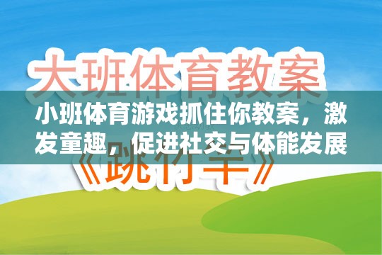 小班體育游戲抓住你教案，激發(fā)童趣，促進(jìn)社交與體能發(fā)展